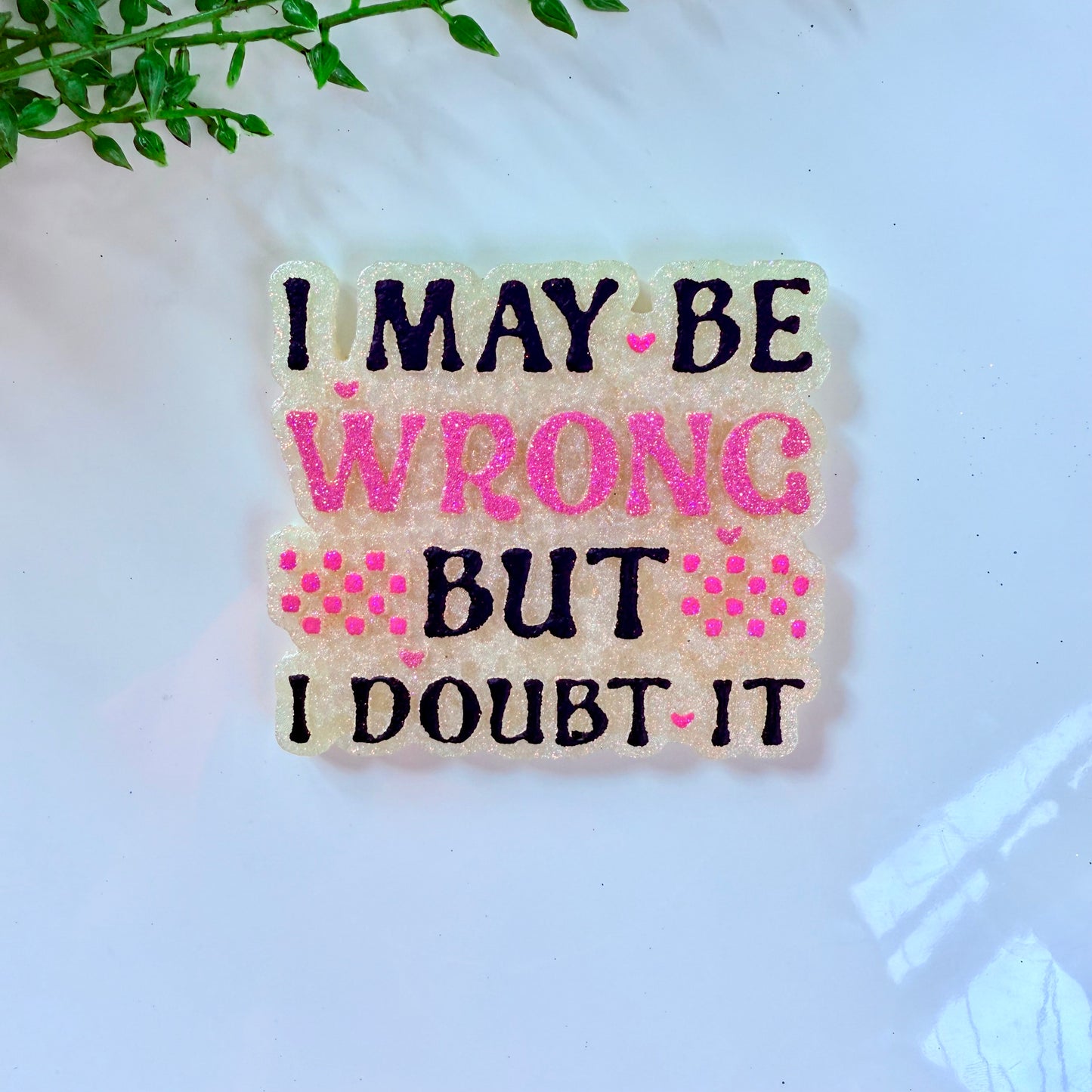 I May Be Wrong But I Doubt It Freshie Mold