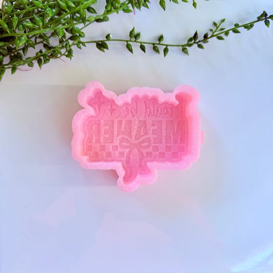 I Could Be Meaner Freshie Mold